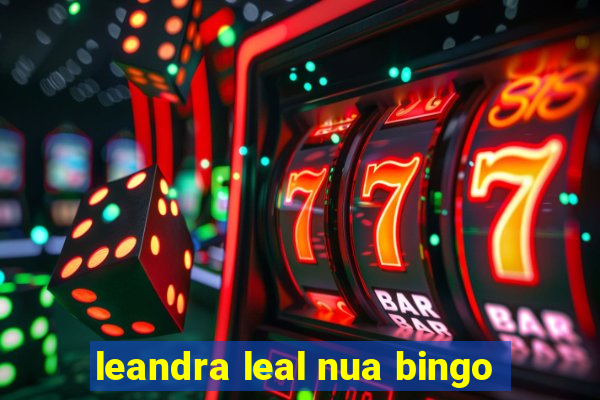 leandra leal nua bingo